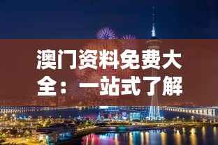 澳门资料免费大全:一站式了解澳门历史与文化