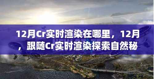 12月跟随Cr实时渲染探索自然秘境,寻找心灵宁静的角落
