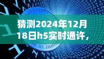 揭秘预测,H5实时通许在2024年12月18日的未来面貌揭晓