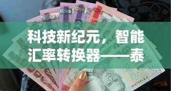 科技新纪元下的实时汇率转换工具,泰铢转人民币的智能转换器上线