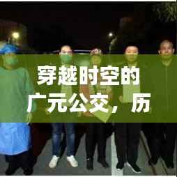穿越时空的广元公交,历史纪实与实时位置探索之旅