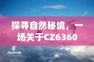 CZ6360航班,探寻自然秘境的心灵之旅