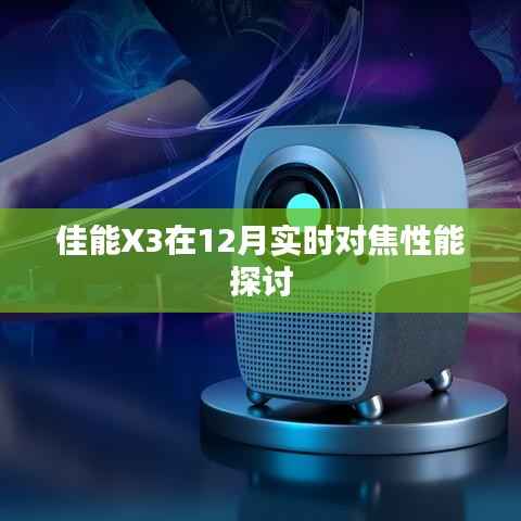 佳能X3实时对焦性能深度解析,12月性能探讨