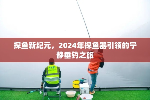 探鱼新纪元,引领垂钓之旅,探鱼器引领宁静垂钓风尚(2024年)