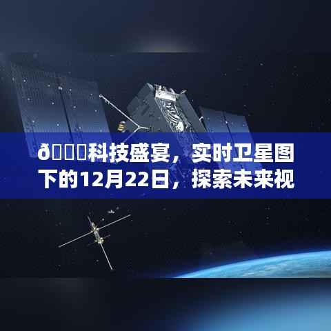 科技盛宴中的未来视界,实时卫星图下的探索之旅——12月22日新视界展望