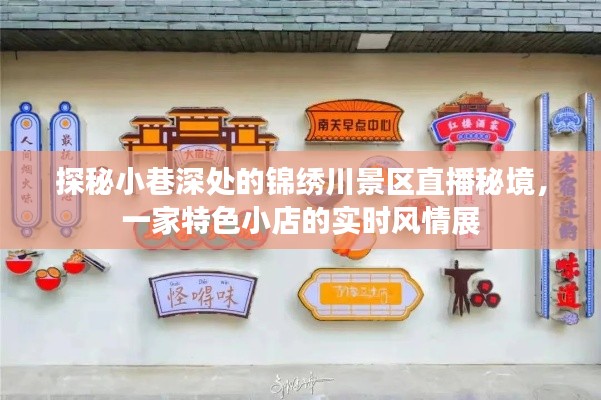 小巷深处的锦绣川景区直播秘境,特色小店实时风情展示
