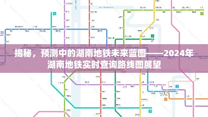 揭秘湖南地铁未来蓝图,预测与实时查询路线图展望(2024年)