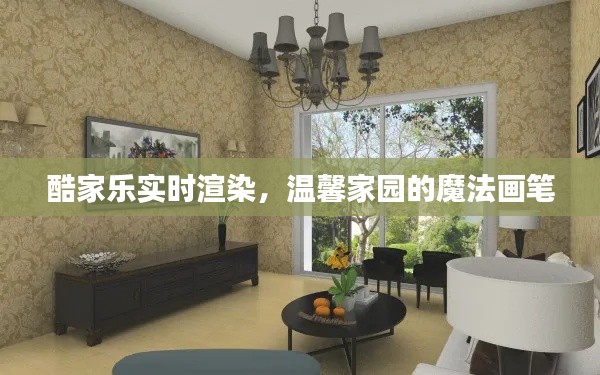 酷家乐实时渲染,魔法画笔下的温馨家园设计