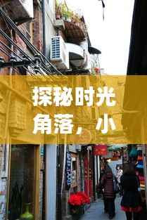 探秘时光角落,2024年12月22日小巷深处的特色小店奇妙一览