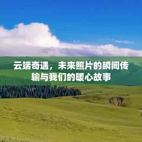 云端奇遇,瞬间传输的照片与暖心故事