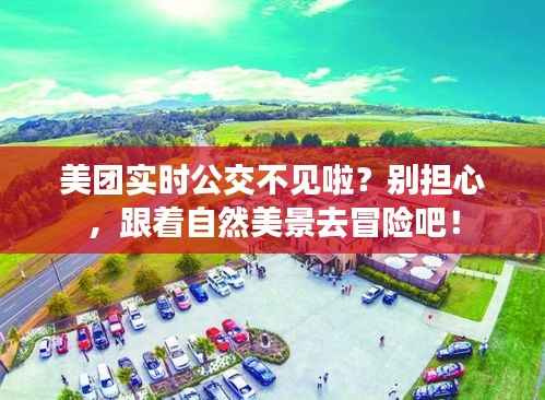 美团实时公交消失之谜，跟随自然美景开启冒险之旅