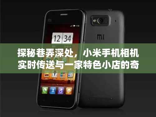 巷弄深处的奇妙邂逅,小米手机相机与特色小店的实时传送探秘