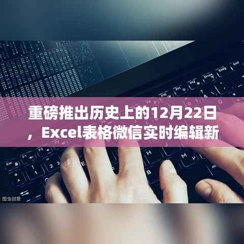 历史上的12月22日,Excel表格微信实时编辑新功能震撼上线,革新协作体验