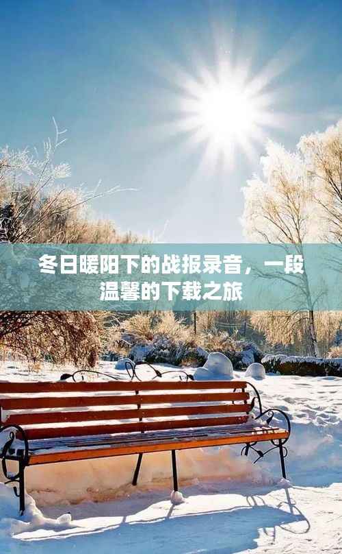 冬日暖阳下的战报录音,一段温馨的下载之旅回顾