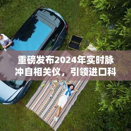 重磅发布,实时脉冲自相关仪引领科技新纪元,重塑生活品质体验