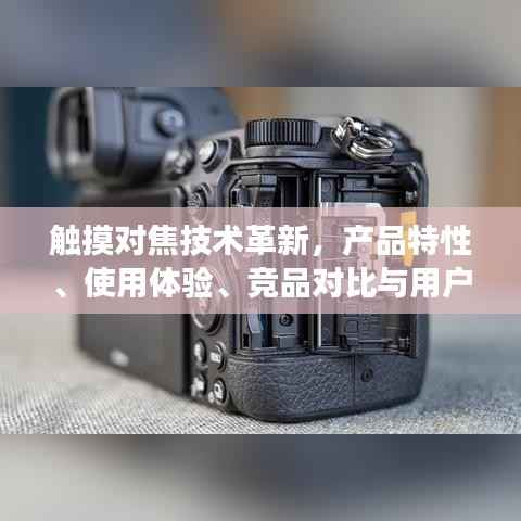 触摸对焦技术革新，产品特性、用户体验、竞品对比及用户洞察详解
