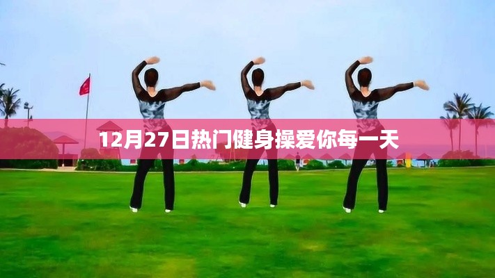 12月27日热门健身操,活力满满,爱你每一天