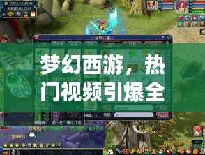 梦幻西游视频引爆全网热议,梦幻时刻来临!