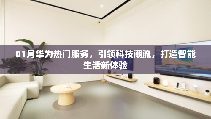 华为一月份热门服务,智能科技引领潮流生活新体验