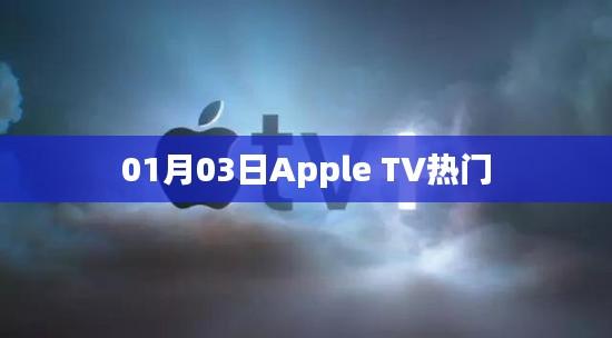 Apple TV热门节目一览（日期，01月03日）