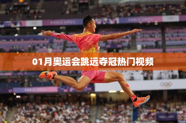 热门解析,奥运会跳远夺冠瞬间,震撼全网!