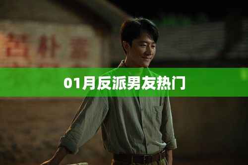 01月爆款反派男友,深度解读热门话题!