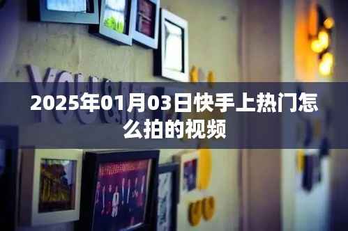 快手热门视频拍摄技巧,如何上热门(日期标注)