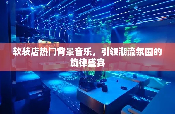 软装店潮流背景音乐,旋律盛宴,引领氛围新风尚