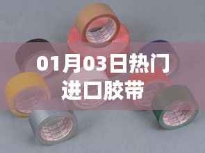 热门进口胶带,最新动态与市场趋势分析