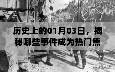 揭秘历史大事件,一月三日热门焦点回顾